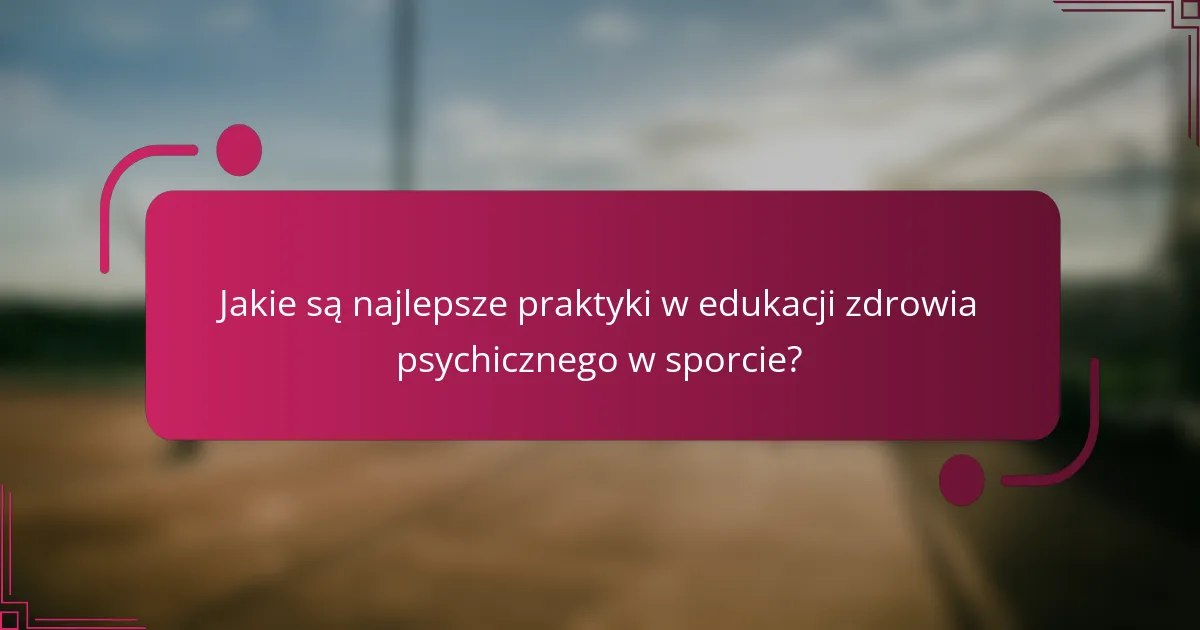 Jakie są najlepsze praktyki w edukacji zdrowia psychicznego w sporcie?