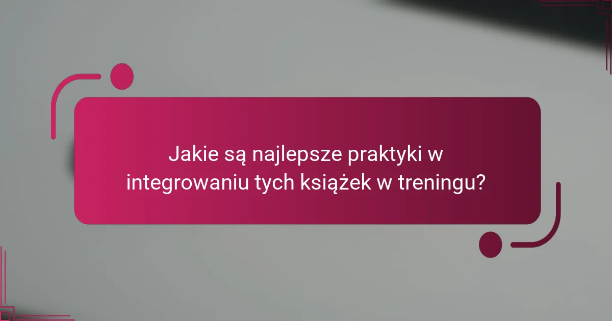Jakie są najlepsze praktyki w integrowaniu tych książek w treningu?