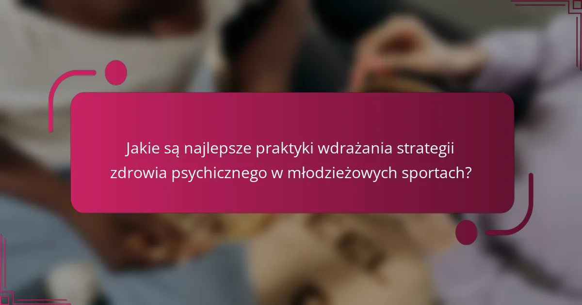 Jakie są najlepsze praktyki wdrażania strategii zdrowia psychicznego w młodzieżowych sportach?