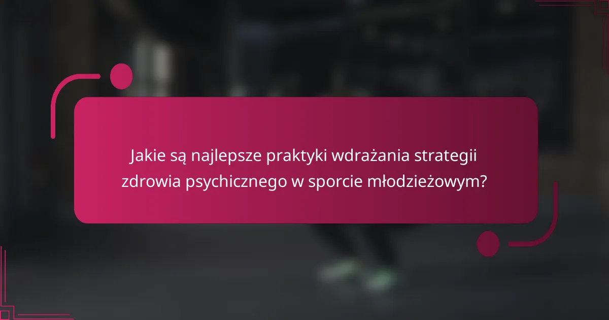 Jakie są najlepsze praktyki wdrażania strategii zdrowia psychicznego w sporcie młodzieżowym?