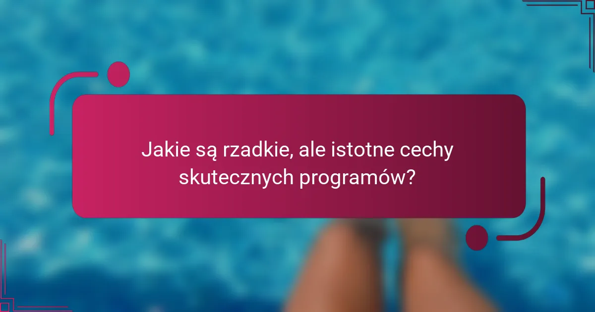 Jakie są rzadkie, ale istotne cechy skutecznych programów?