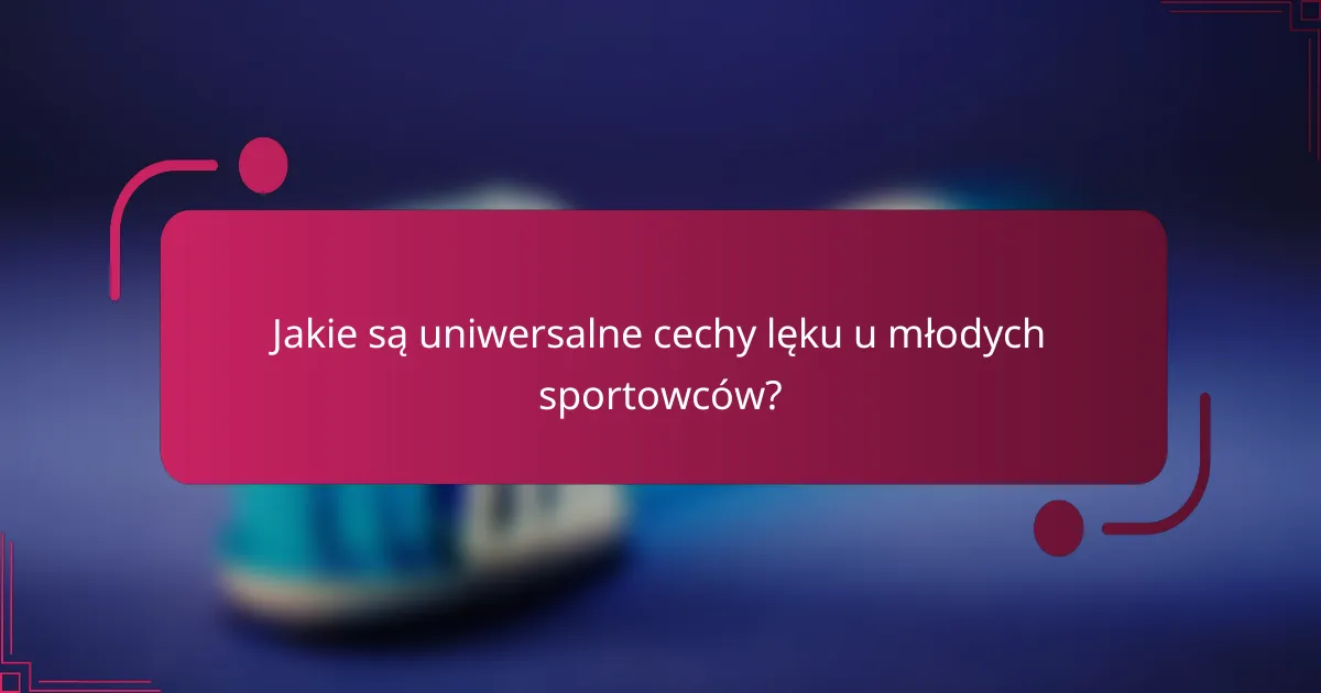 Jakie są uniwersalne cechy lęku u młodych sportowców?