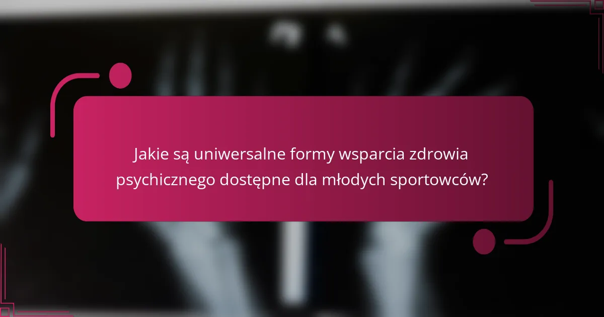 Jakie są uniwersalne formy wsparcia zdrowia psychicznego dostępne dla młodych sportowców?