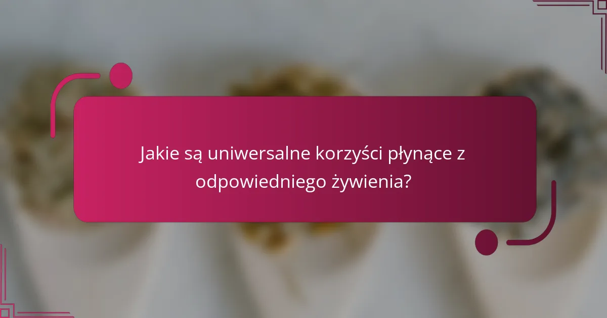 Jakie są uniwersalne korzyści płynące z odpowiedniego żywienia?