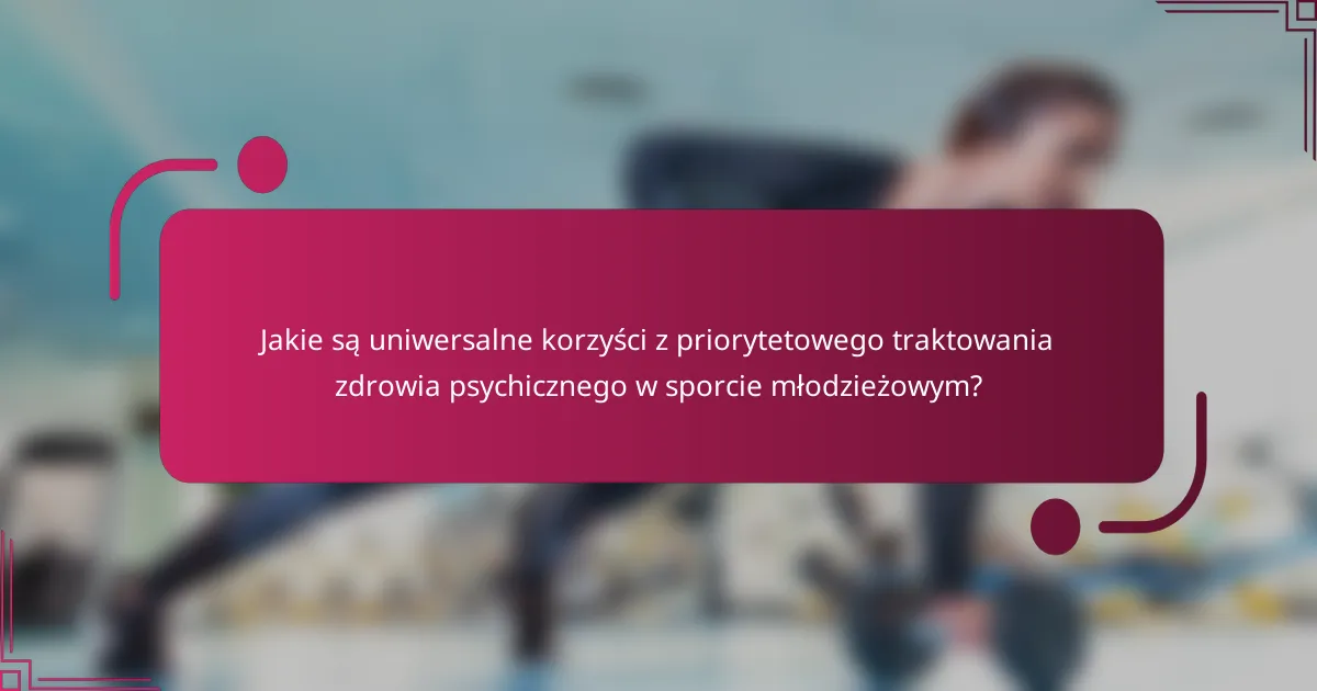 Jakie są uniwersalne korzyści z priorytetowego traktowania zdrowia psychicznego w sporcie młodzieżowym?