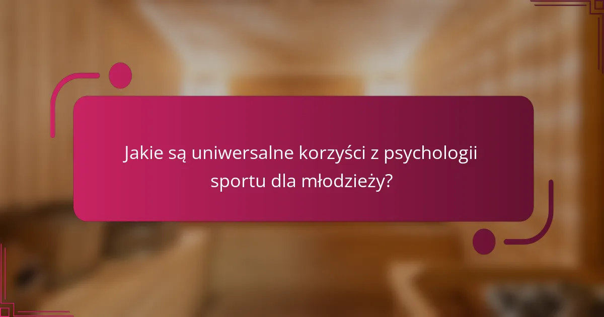 Jakie są uniwersalne korzyści z psychologii sportu dla młodzieży?