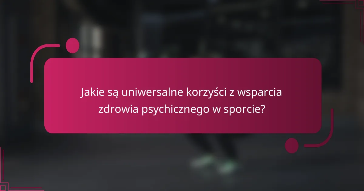 Jakie są uniwersalne korzyści z wsparcia zdrowia psychicznego w sporcie?