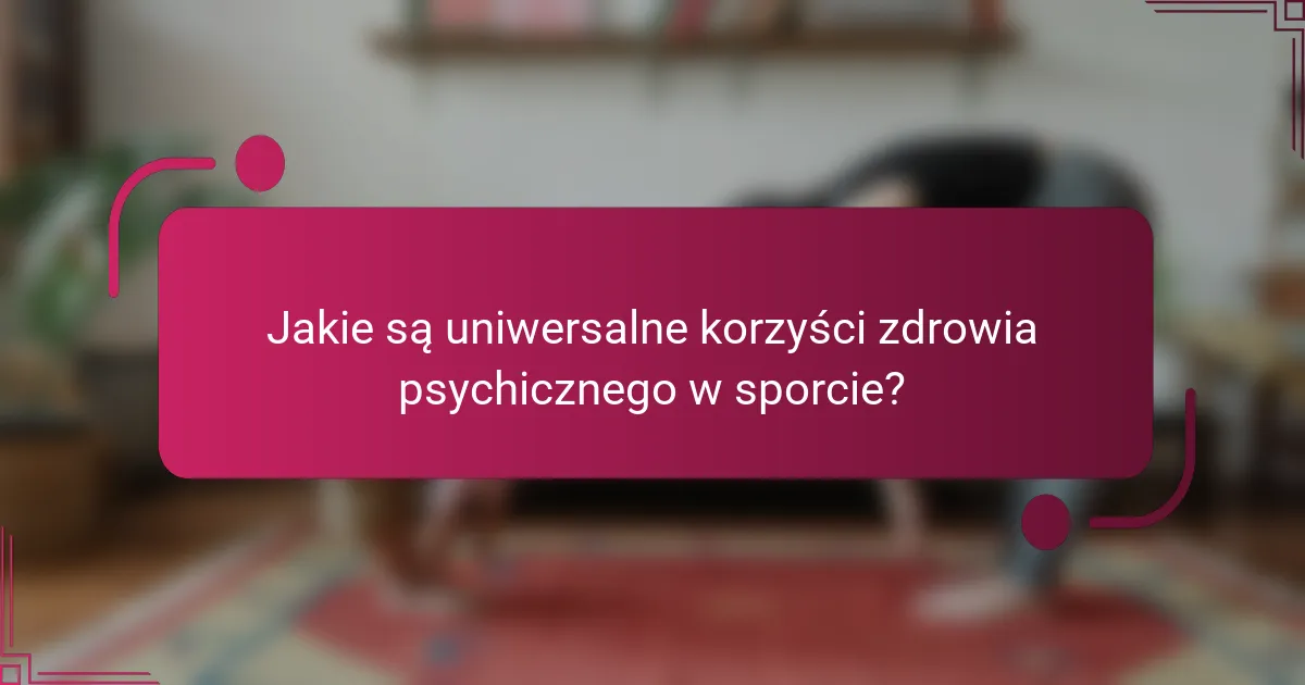 Jakie są uniwersalne korzyści zdrowia psychicznego w sporcie?