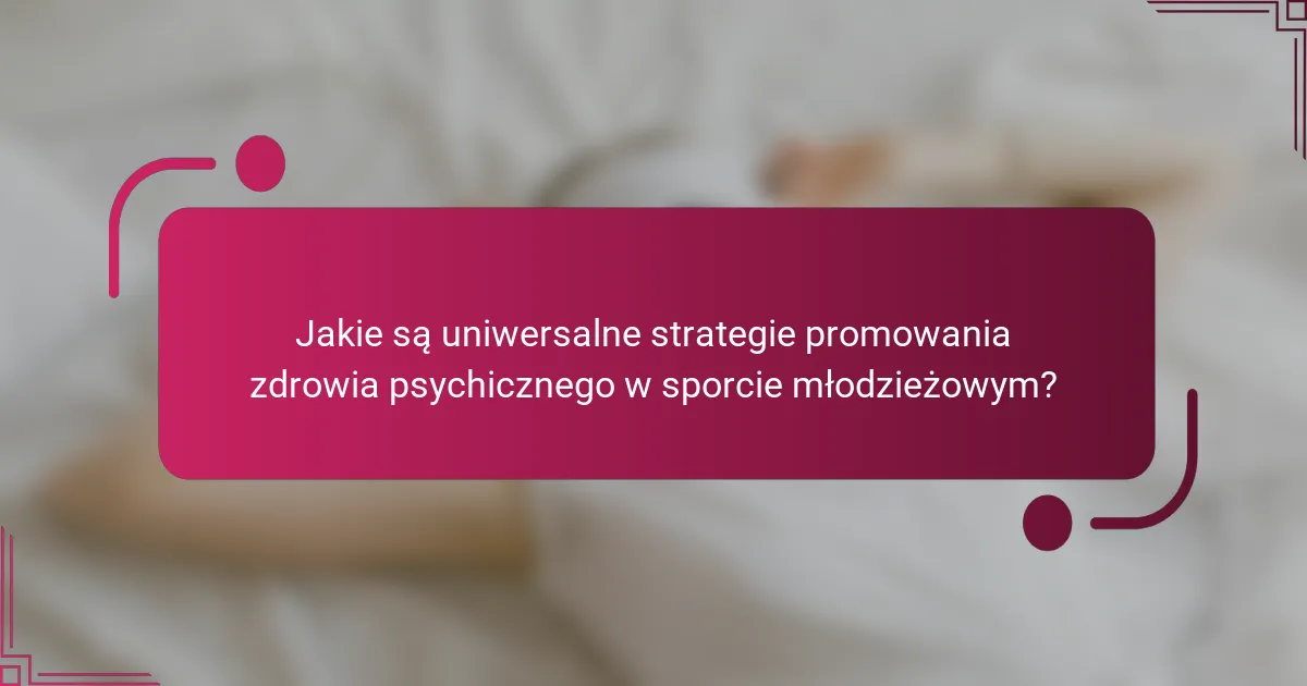 Jakie są uniwersalne strategie promowania zdrowia psychicznego w sporcie młodzieżowym?