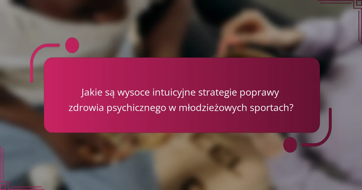 Jakie są wysoce intuicyjne strategie poprawy zdrowia psychicznego w młodzieżowych sportach?