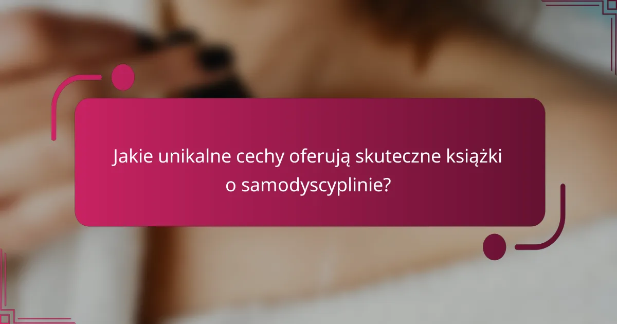 Jakie unikalne cechy oferują skuteczne książki o samodyscyplinie?