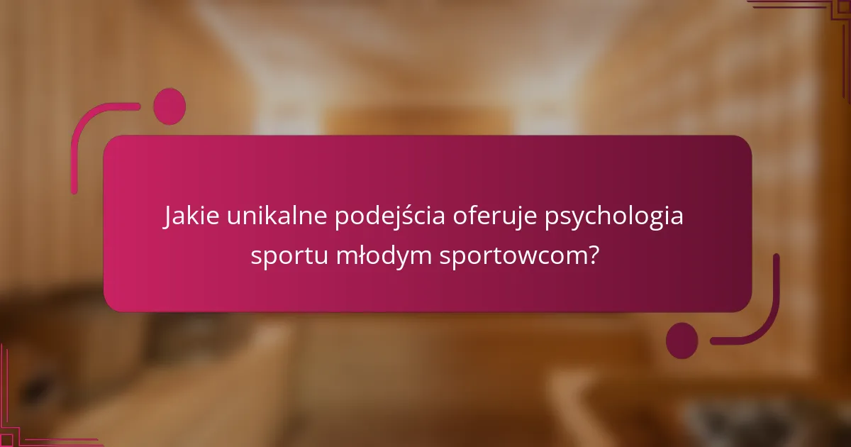 Jakie unikalne podejścia oferuje psychologia sportu młodym sportowcom?