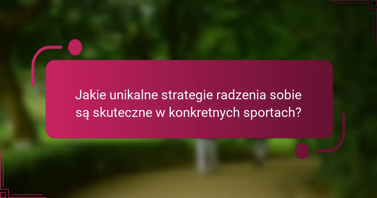 Jakie unikalne strategie radzenia sobie są skuteczne w konkretnych sportach?