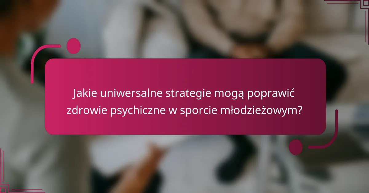 Jakie uniwersalne strategie mogą poprawić zdrowie psychiczne w sporcie młodzieżowym?