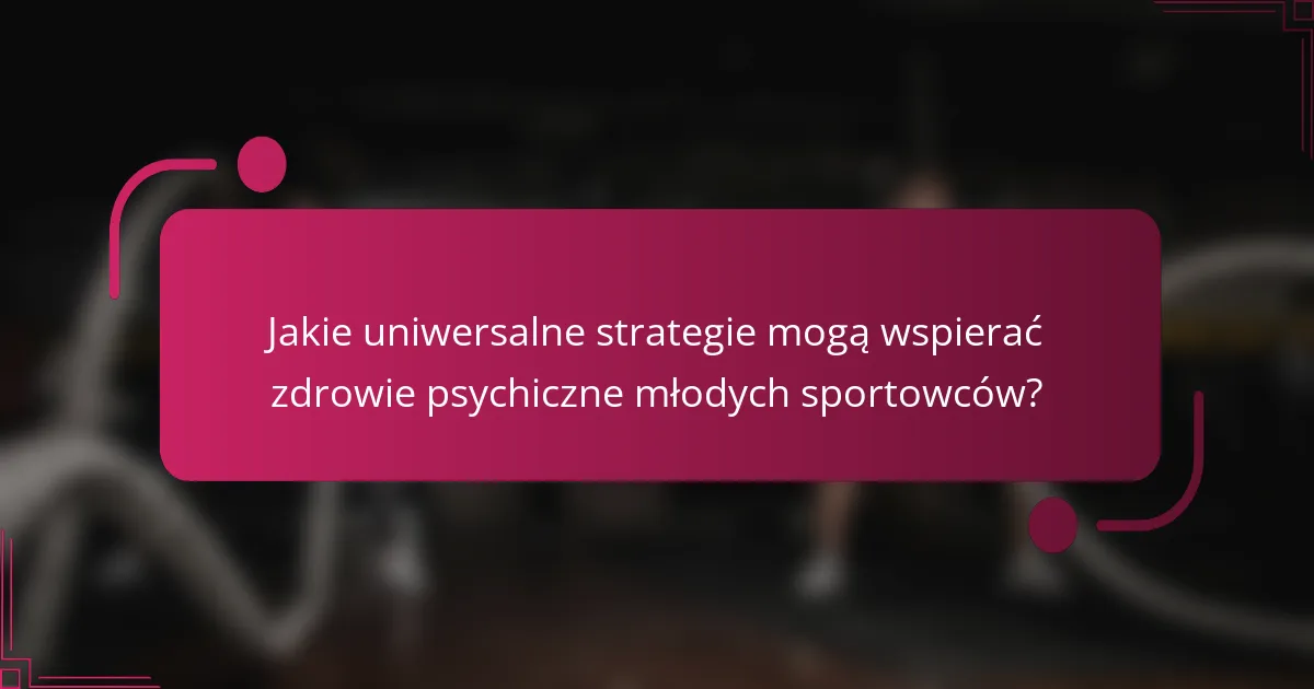 Jakie uniwersalne strategie mogą wspierać zdrowie psychiczne młodych sportowców?