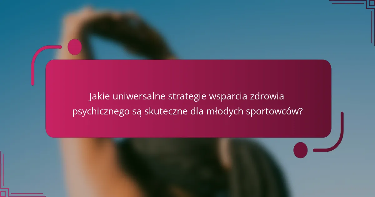 Jakie uniwersalne strategie wsparcia zdrowia psychicznego są skuteczne dla młodych sportowców?