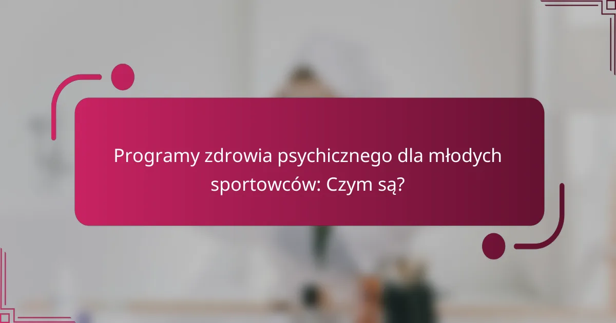 Programy zdrowia psychicznego dla młodych sportowców: Czym są?