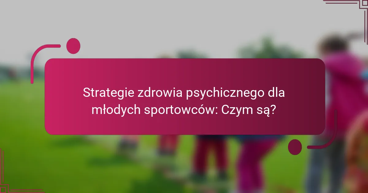 Strategie zdrowia psychicznego dla młodych sportowców: Czym są?